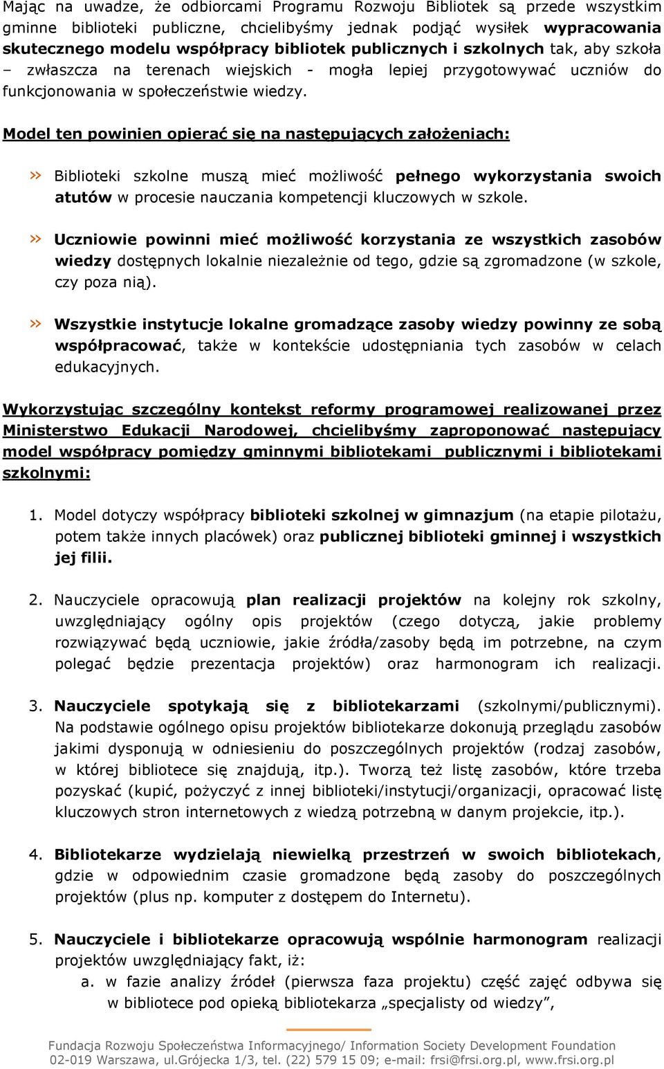 Model ten powinien opierać się na następujących załoŝeniach: Biblioteki szkolne muszą mieć moŝliwość pełnego wykorzystania swoich atutów w procesie nauczania kompetencji kluczowych w szkole.