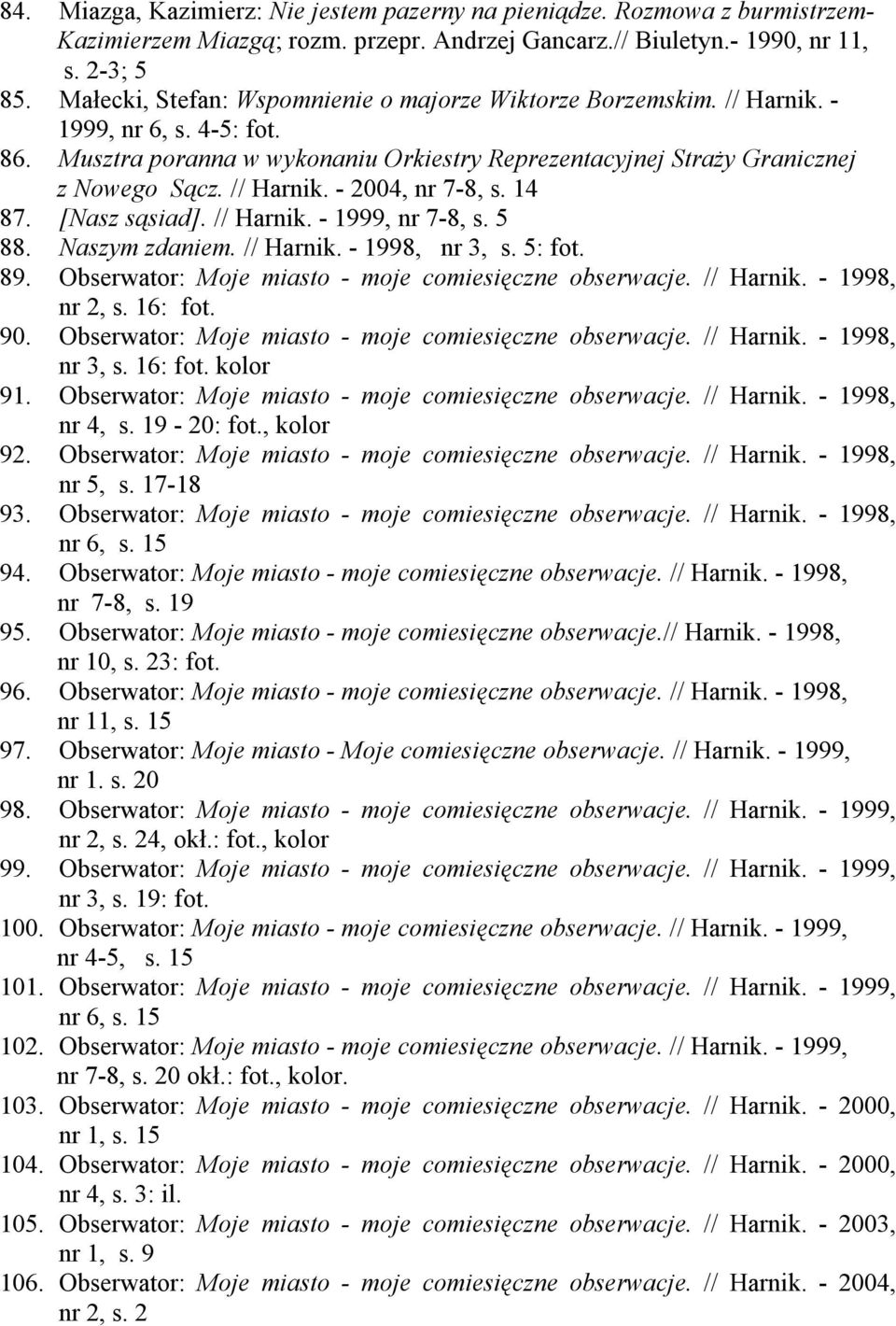 14 87. [Nasz sąsiad]. // Harnik. - 1999, nr 7-8, s. 5 88. Naszym zdaniem. // Harnik. - 1998, nr 3, s. 5: fot. 89. Obserwator: Moje miasto - moje comiesięczne obserwacje. // Harnik. - 1998, nr 2, s.