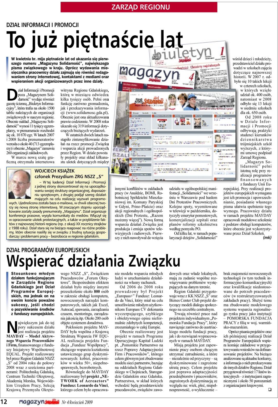 D ział Informacji i Promocji poza Magazynem Solidarność wydaje również gazetę ścienną Biuletyn Informacyjny, która trafia na około 1500 tablic należących do organizacji związkowych w naszym regionie.