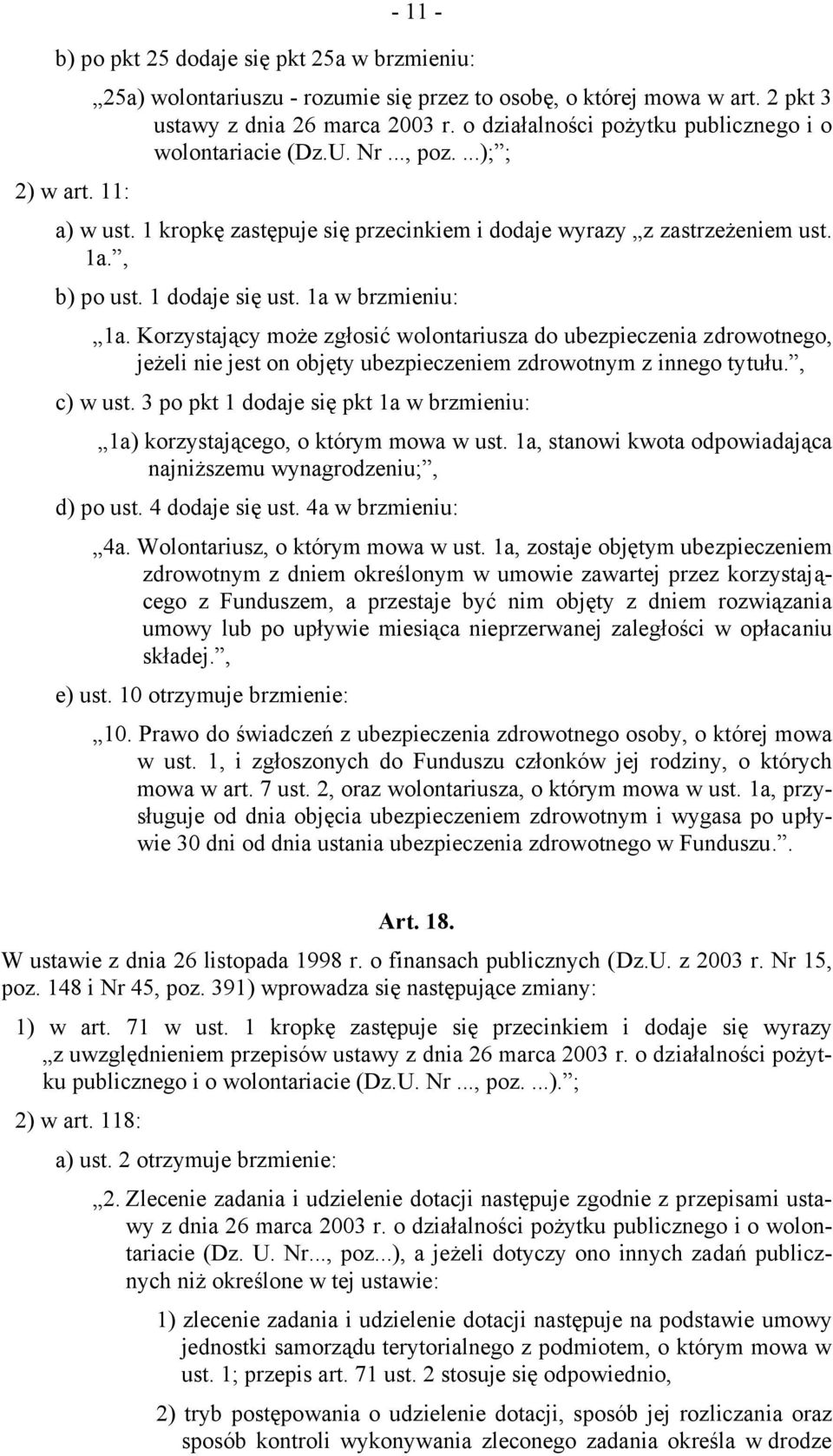 1 dodaje się ust. 1a w brzmieniu: 1a. Korzystający może zgłosić wolontariusza do ubezpieczenia zdrowotnego, jeżeli nie jest on objęty ubezpieczeniem zdrowotnym z innego tytułu., c) w ust.