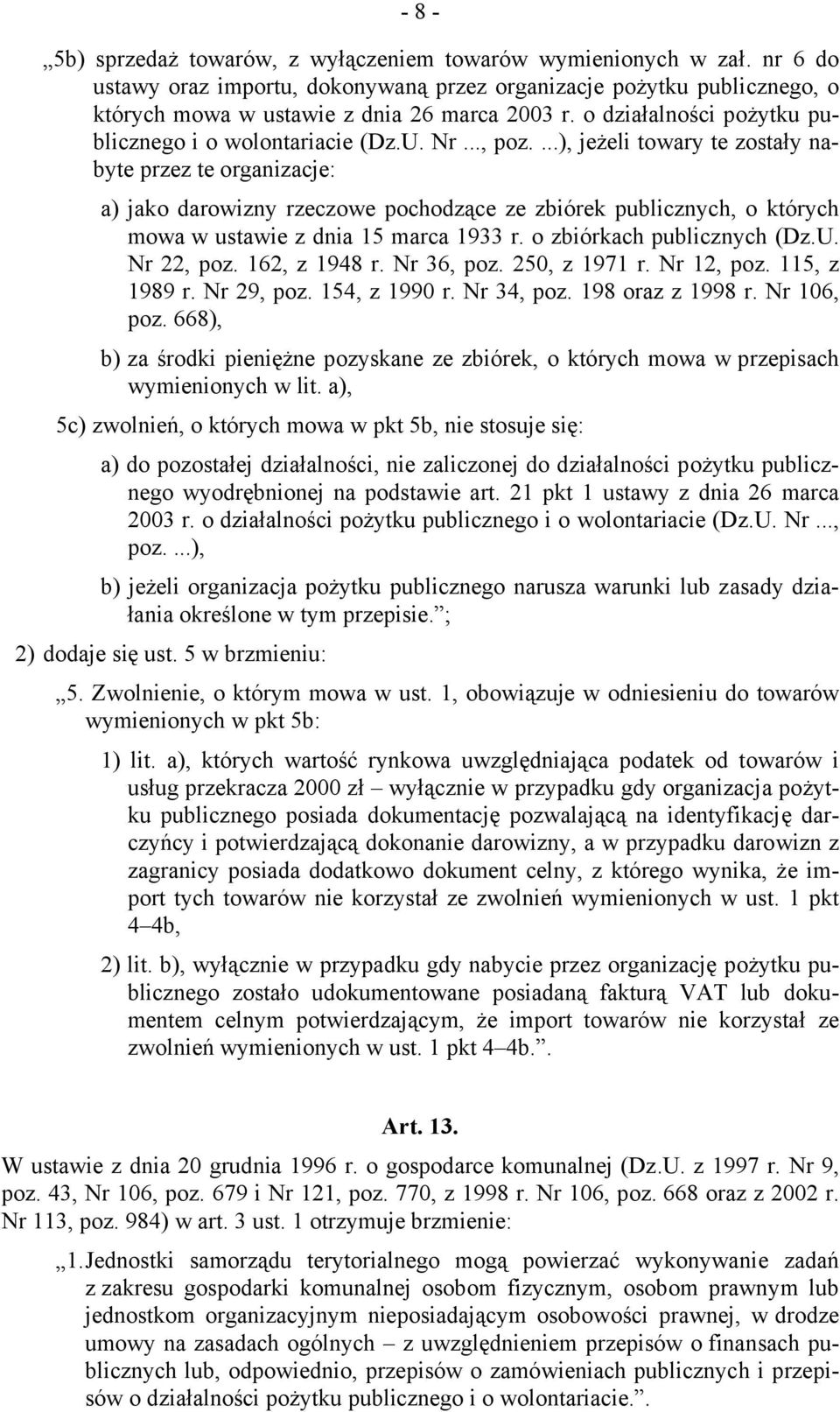 ...), jeżeli towary te zostały nabyte przez te organizacje: a) jako darowizny rzeczowe pochodzące ze zbiórek publicznych, o których mowa w ustawie z dnia 15 marca 1933 r. o zbiórkach publicznych (Dz.