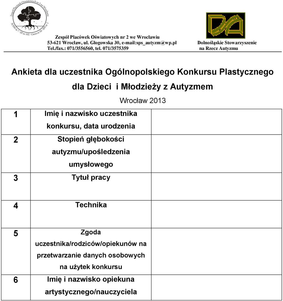 071/3575359 na Rzecz Autyzmu Ankieta dla uczestnika Ogólnopolskiego Konkursu Plastycznego dla Dzieci i Młodzieży z Autyzmem Wrocław 2013 1 Imię