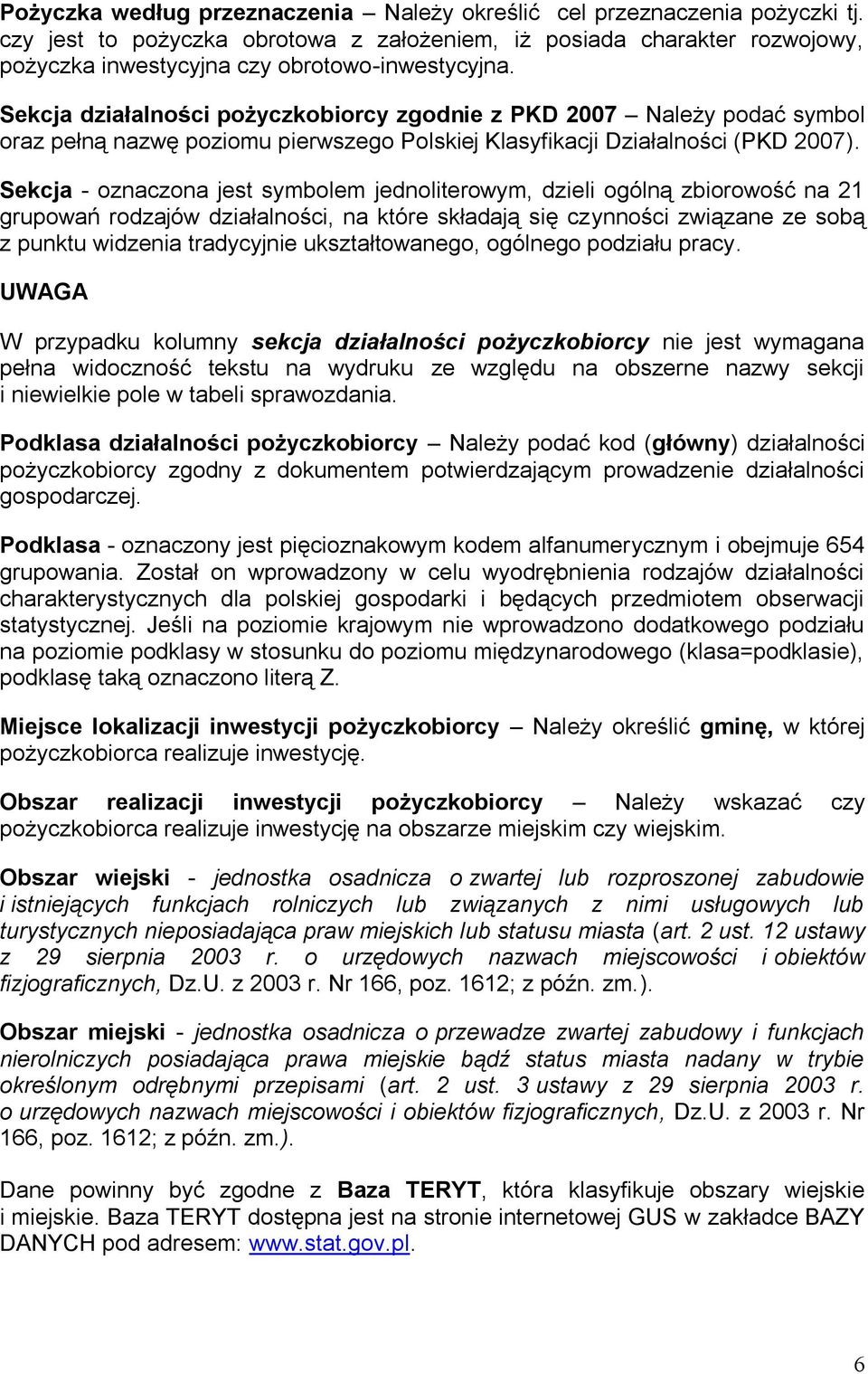 Sekcja działalności pożyczkobiorcy zgodnie z PKD 2007 Należy podać symbol oraz pełną nazwę poziomu pierwszego Polskiej Klasyfikacji Działalności (PKD 2007).