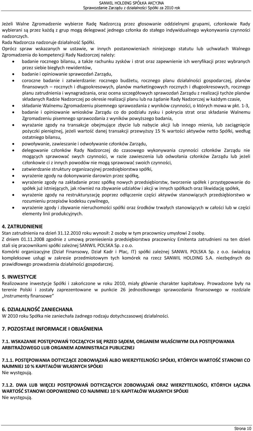 Oprócz spraw wskazanych w ustawie, w innych postanowieniach niniejszego statutu lub uchwałach Walnego Zgromadzenia do kompetencji Rady Nadzorczej należy: badanie rocznego bilansu, a także rachunku