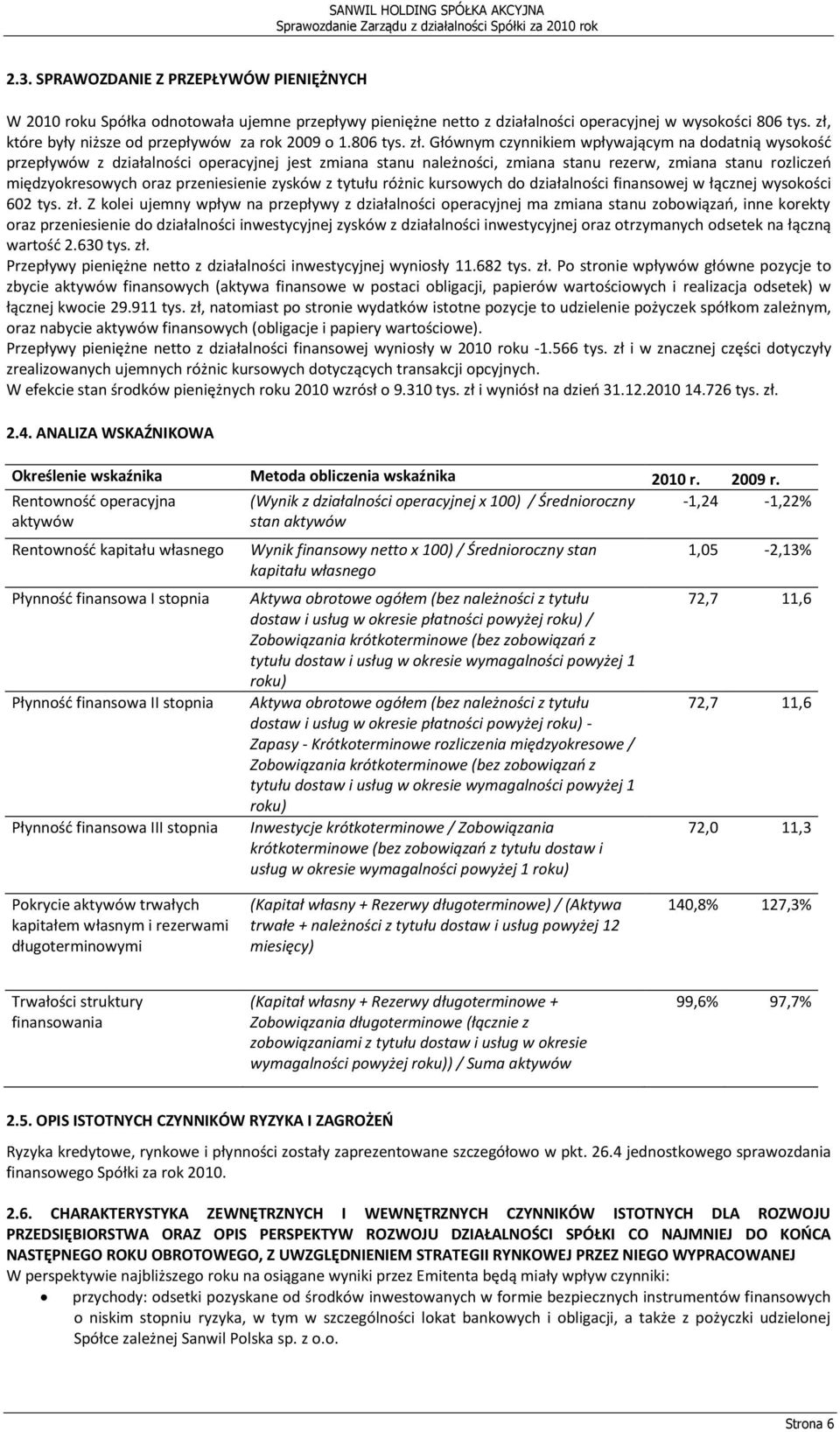 Głównym czynnikiem wpływającym na dodatnią wysokośd przepływów z działalności operacyjnej jest zmiana stanu należności, zmiana stanu rezerw, zmiana stanu rozliczeo międzyokresowych oraz przeniesienie