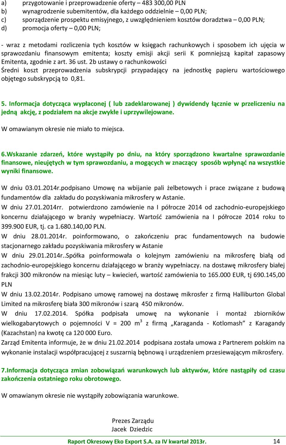 kapitał zapasowy Emitenta, zgodnie z art. 36 ust. 2b ustawy o rachunkowości Średni koszt przeprowadzenia subskrypcji przypadający na jednostkę papieru wartościowego objętego subskrypcją to 0,81. 5.