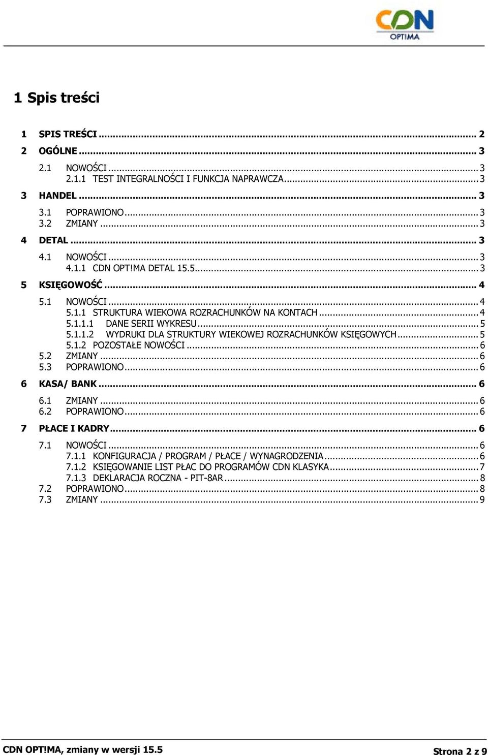 .. 5 5.1.2 POZOSTAŁE NOWOŚCI... 6 5.2 ZMIANY... 6 5.3 POPRAWIONO... 6 6 KASA/ BANK... 6 6.1 ZMIANY... 6 6.2 POPRAWIONO... 6 7 PŁACE I KADRY... 6 7.1 NOWOŚCI... 6 7.1.1 KONFIGURACJA / PROGRAM / PŁACE / WYNAGRODZENIA.