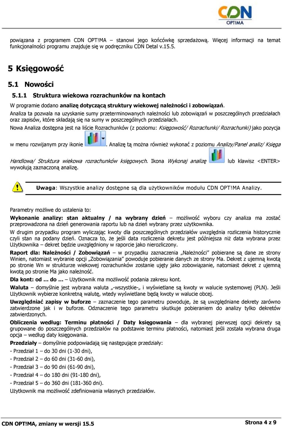 Analiza ta pozwala na uzyskanie sumy przeterminowanych należności lub zobowiązań w poszczególnych przedziałach oraz zapisów, które składają się na sumy w poszczególnych przedziałach.