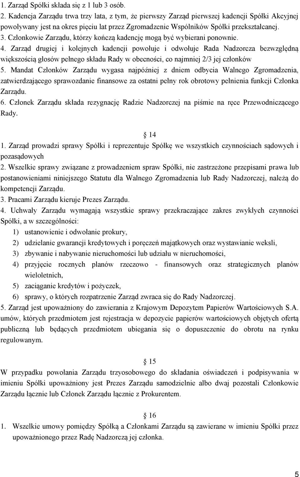 Członkowie Zarządu, którzy kończą kadencję mogą być wybierani ponownie. 4.