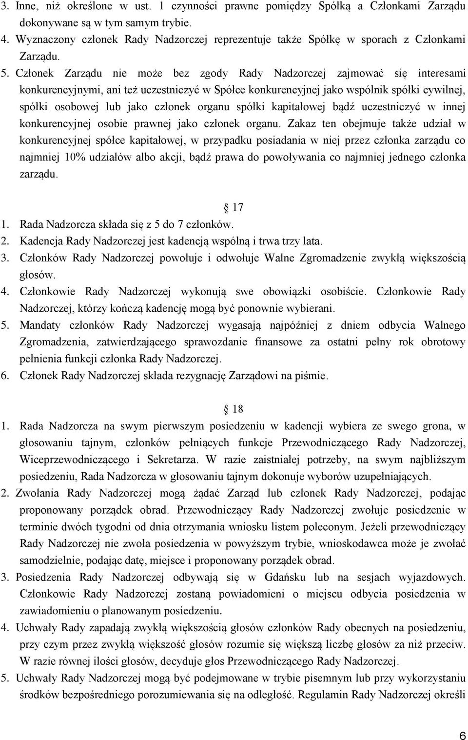 Członek Zarządu nie może bez zgody Rady Nadzorczej zajmować się interesami konkurencyjnymi, ani też uczestniczyć w Spółce konkurencyjnej jako wspólnik spółki cywilnej, spółki osobowej lub jako