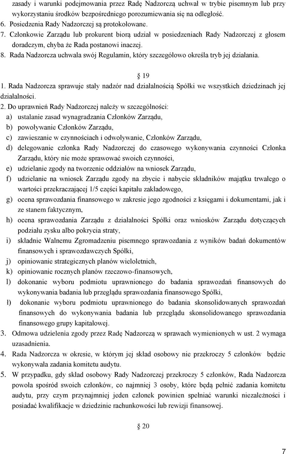 Rada Nadzorcza uchwala swój Regulamin, który szczegółowo określa tryb jej działania. 19 1. Rada Nadzorcza sprawuje stały nadzór nad działalnością Spółki we wszystkich dziedzinach jej działalności. 2.