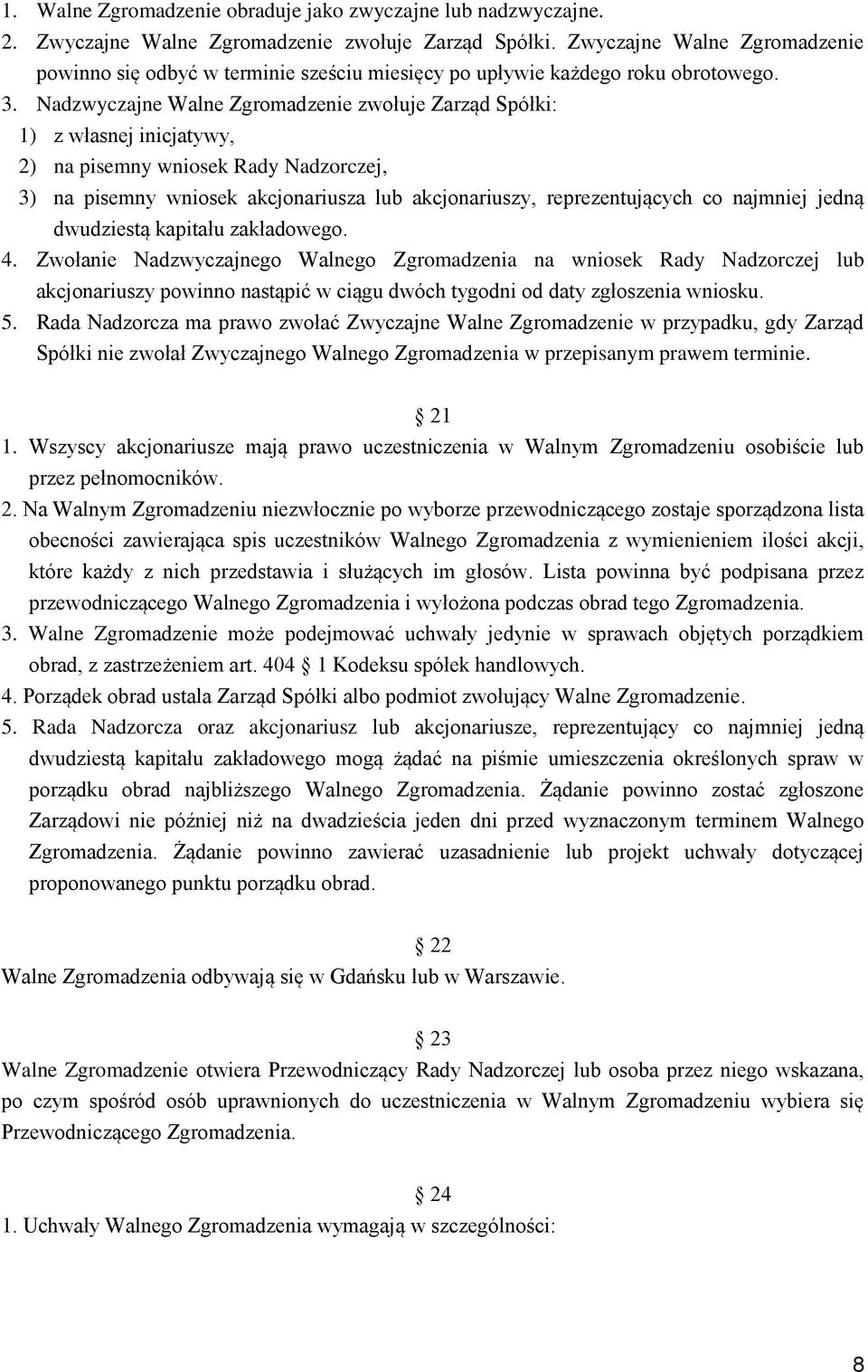 Nadzwyczajne Walne Zgromadzenie zwołuje Zarząd Spółki: 1) z własnej inicjatywy, 2) na pisemny wniosek Rady Nadzorczej, 3) na pisemny wniosek akcjonariusza lub akcjonariuszy, reprezentujących co