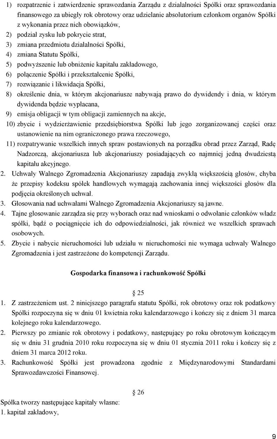 przekształcenie Spółki, 7) rozwiązanie i likwidacja Spółki, 8) określenie dnia, w którym akcjonariusze nabywają prawo do dywidendy i dnia, w którym dywidenda będzie wypłacana, 9) emisja obligacji w