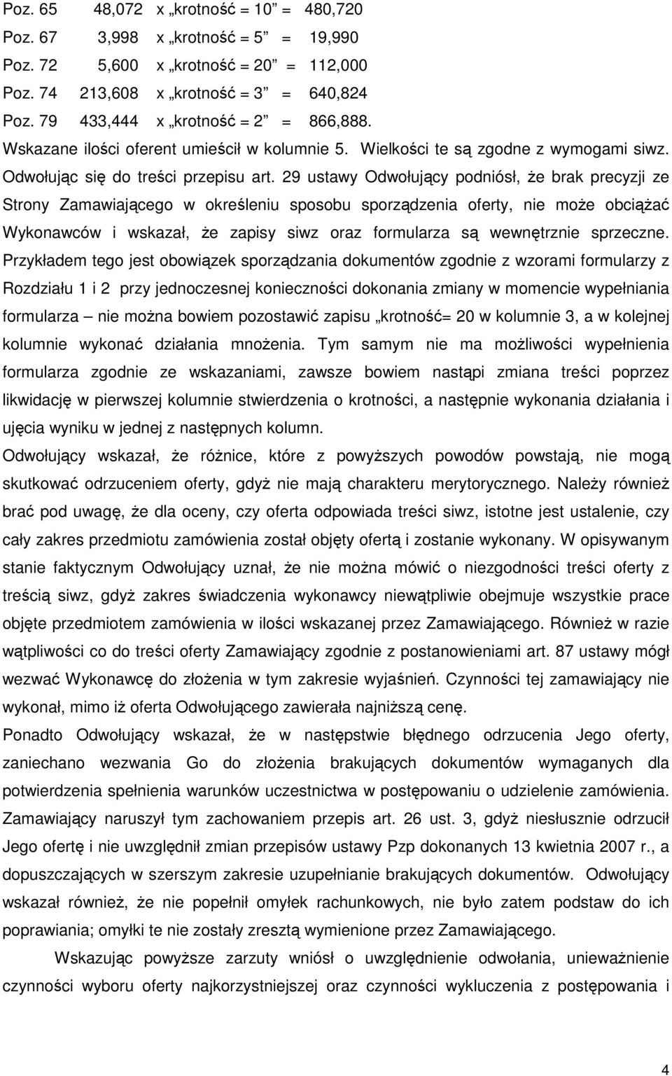 29 ustawy Odwołujący podniósł, Ŝe brak precyzji ze Strony Zamawiającego w określeniu sposobu sporządzenia oferty, nie moŝe obciąŝać Wykonawców i wskazał, Ŝe zapisy siwz oraz formularza są wewnętrznie