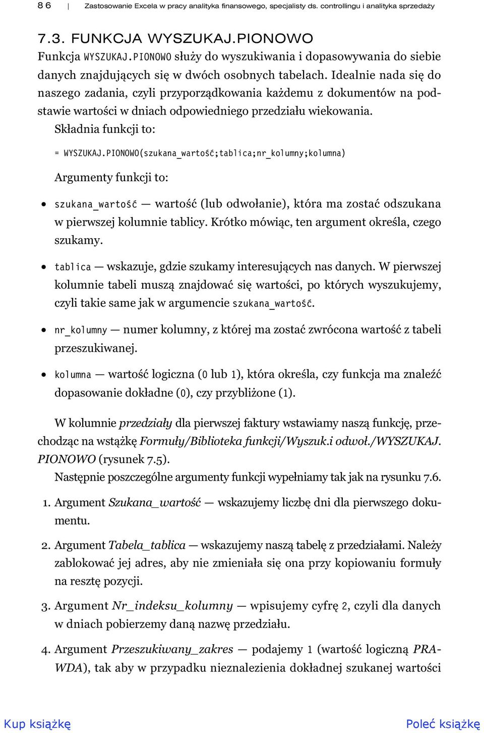 Idealnie nada si do naszego zadania, czyli przyporz dkowania ka demu z dokumentów na podstawie warto ci w dniach odpowiedniego przedzia u wiekowania. Sk adnia funkcji to: = WYSZUKAJ.