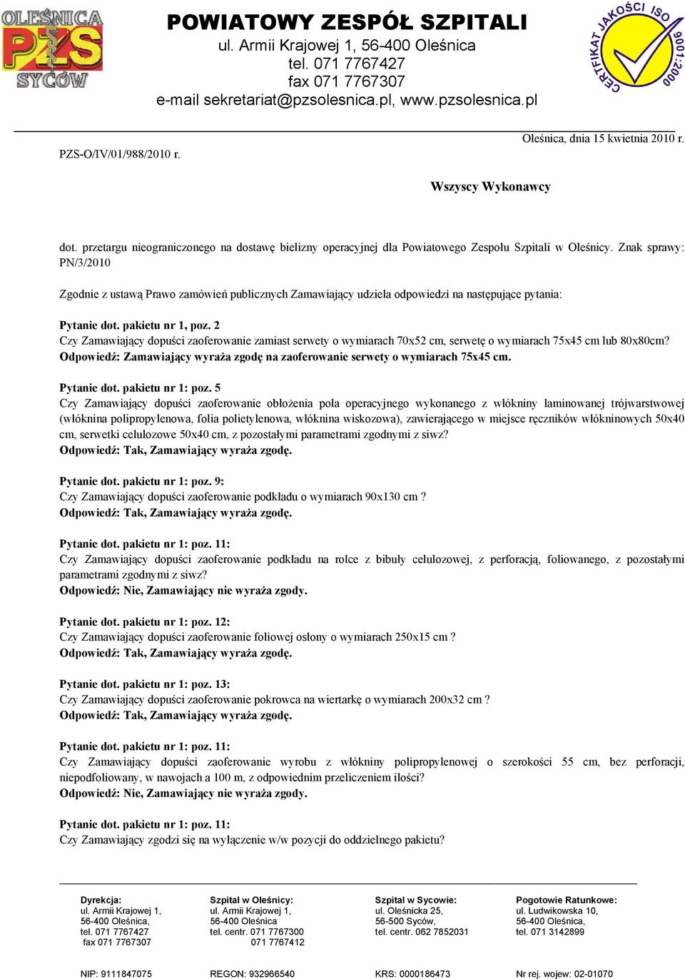 2 Czy Zamawiający dopuści zaoferowanie zamiast serwety o wymiarach 70x52 cm, serwetę o wymiarach 75x45 cm lub 80x80cm? Odpowiedź: Zamawiający wyraŝa zgodę na zaoferowanie serwety o wymiarach 75x45 cm.