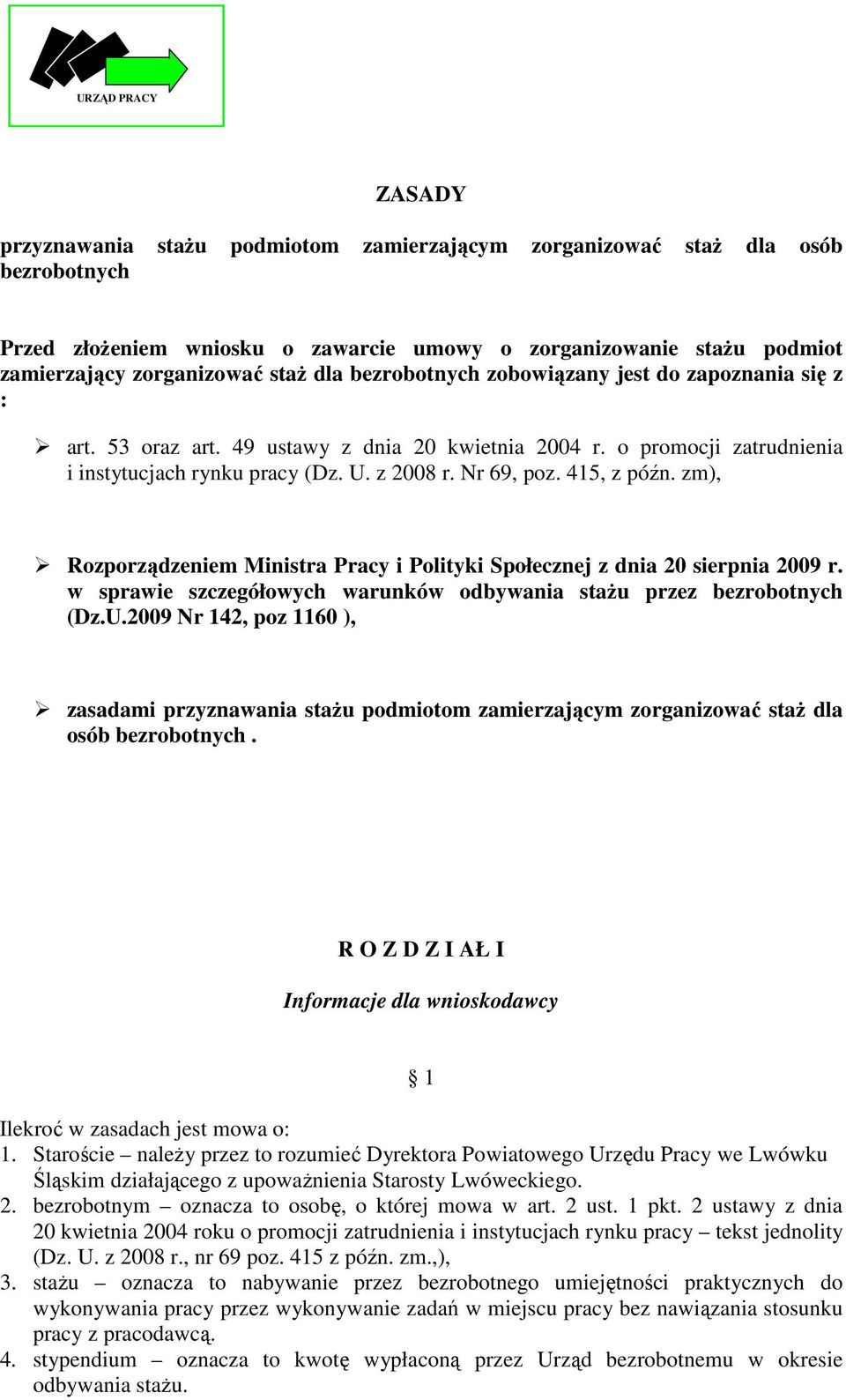 415, z późn. zm), Rozporządzeniem Ministra Pracy i Polityki Społecznej z dnia 20 sierpnia 2009 r. w sprawie szczegółowych warunków odbywania stażu przez bezrobotnych (Dz.U.