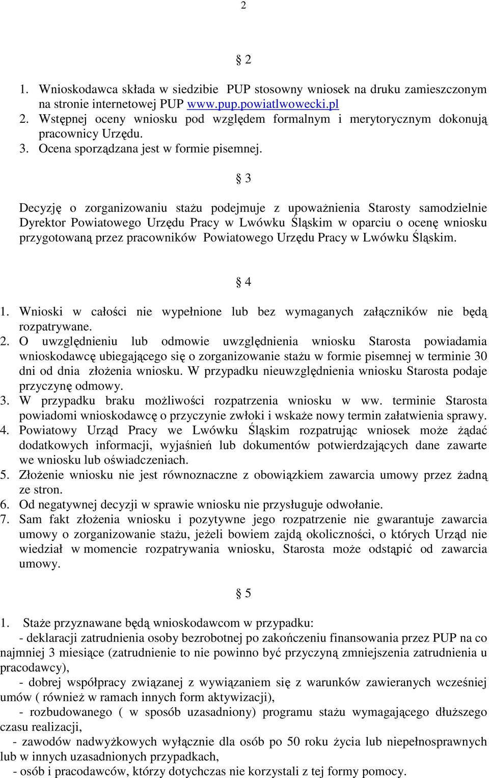 3 Decyzję o zorganizowaniu stażu podejmuje z upoważnienia Starosty samodzielnie Dyrektor Powiatowego Urzędu Pracy w Lwówku Śląskim w oparciu o ocenę wniosku przygotowaną przez pracowników Powiatowego