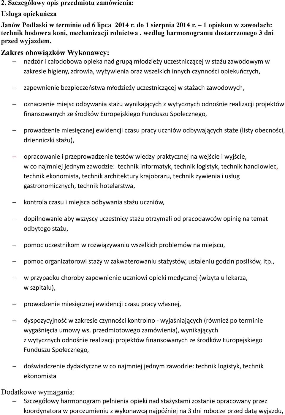 Zakres obowiązków Wykonawcy: nadzór i całodobowa opieka nad grupą młodzieży uczestniczącej w stażu zawodowym w zakresie higieny, zdrowia, wyżywienia oraz wszelkich innych czynności opiekuńczych,