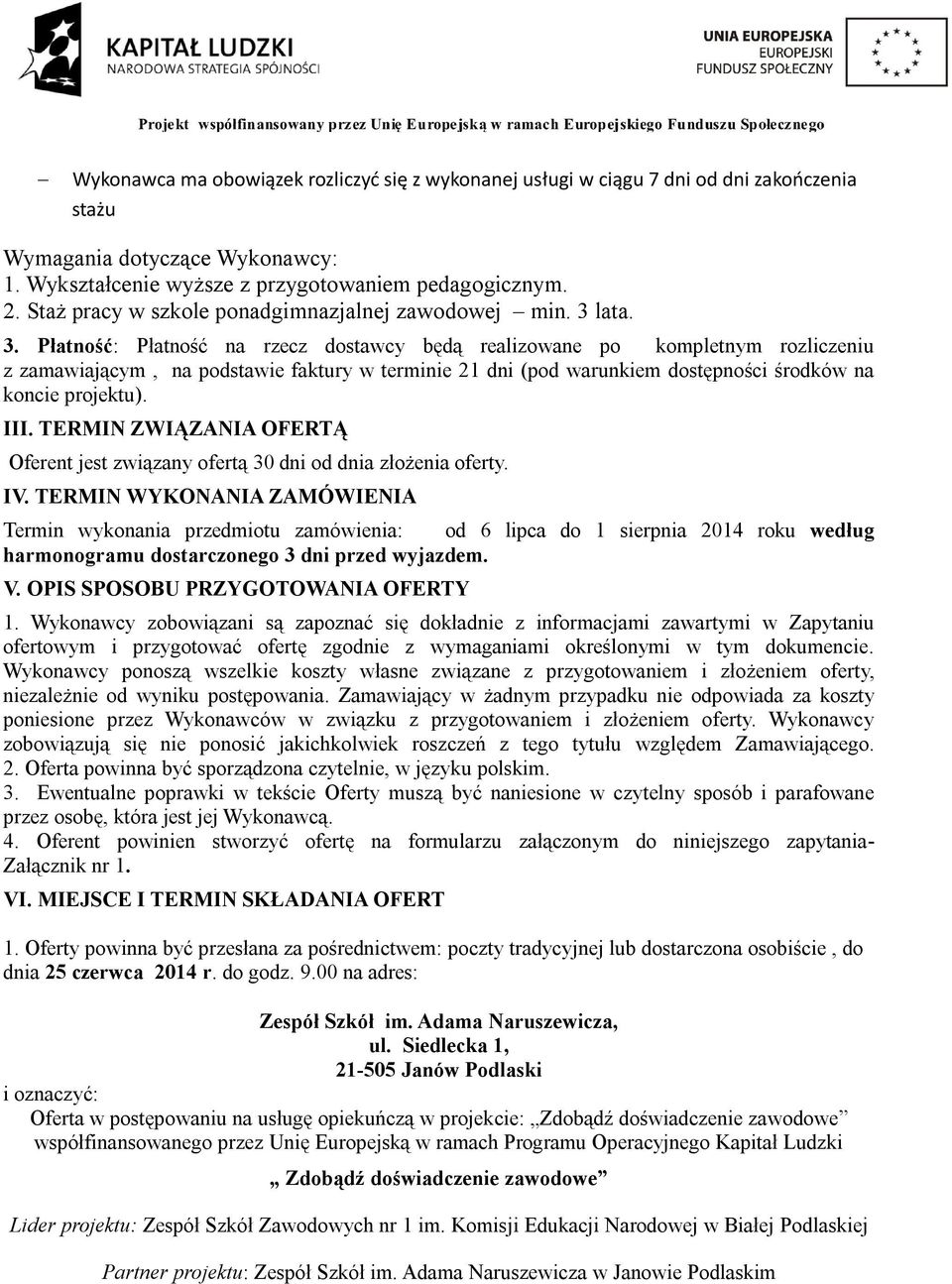 lata. 3. Płatność: Płatność na rzecz dostawcy będą realizowane po kompletnym rozliczeniu z zamawiającym, na podstawie faktury w terminie 21 dni (pod warunkiem dostępności środków na koncie projektu).