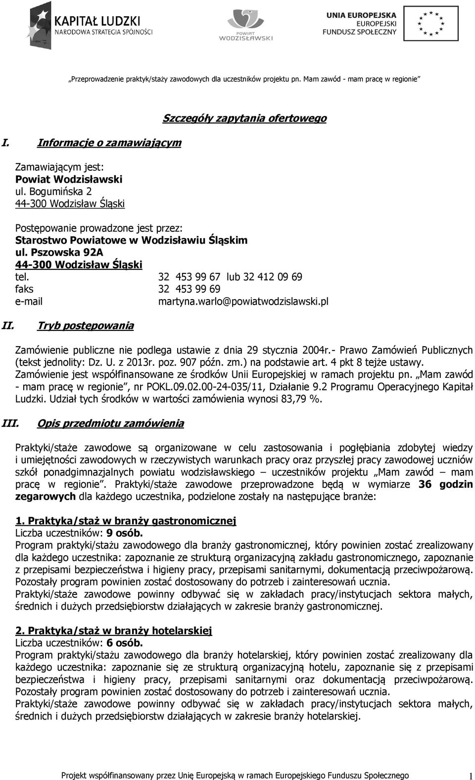 32 453 99 67 lub 32 412 09 69 faks 32 453 99 69 e-mail martyna.warlo@powiatwodzislawski.pl II. Tryb postępowania Zamówienie publiczne nie podlega ustawie z dnia 29 stycznia 2004r.