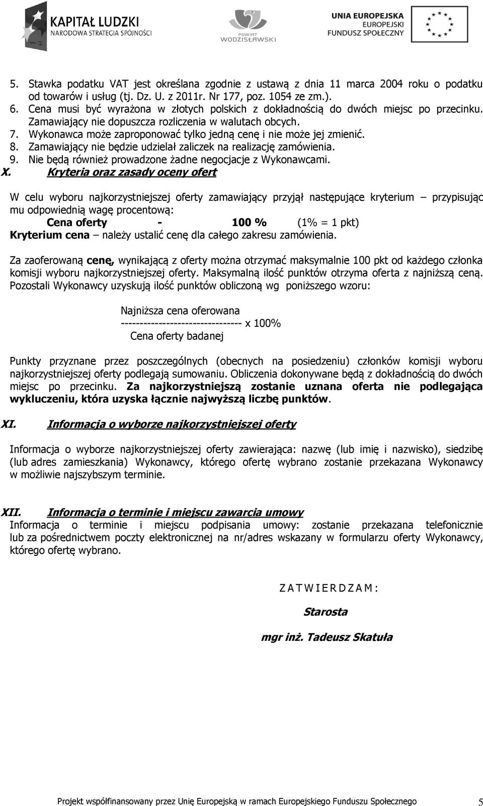 Wykonawca może zaproponować tylko jedną cenę i nie może jej zmienić. 8. Zamawiający nie będzie udzielał zaliczek na realizację zamówienia. 9.