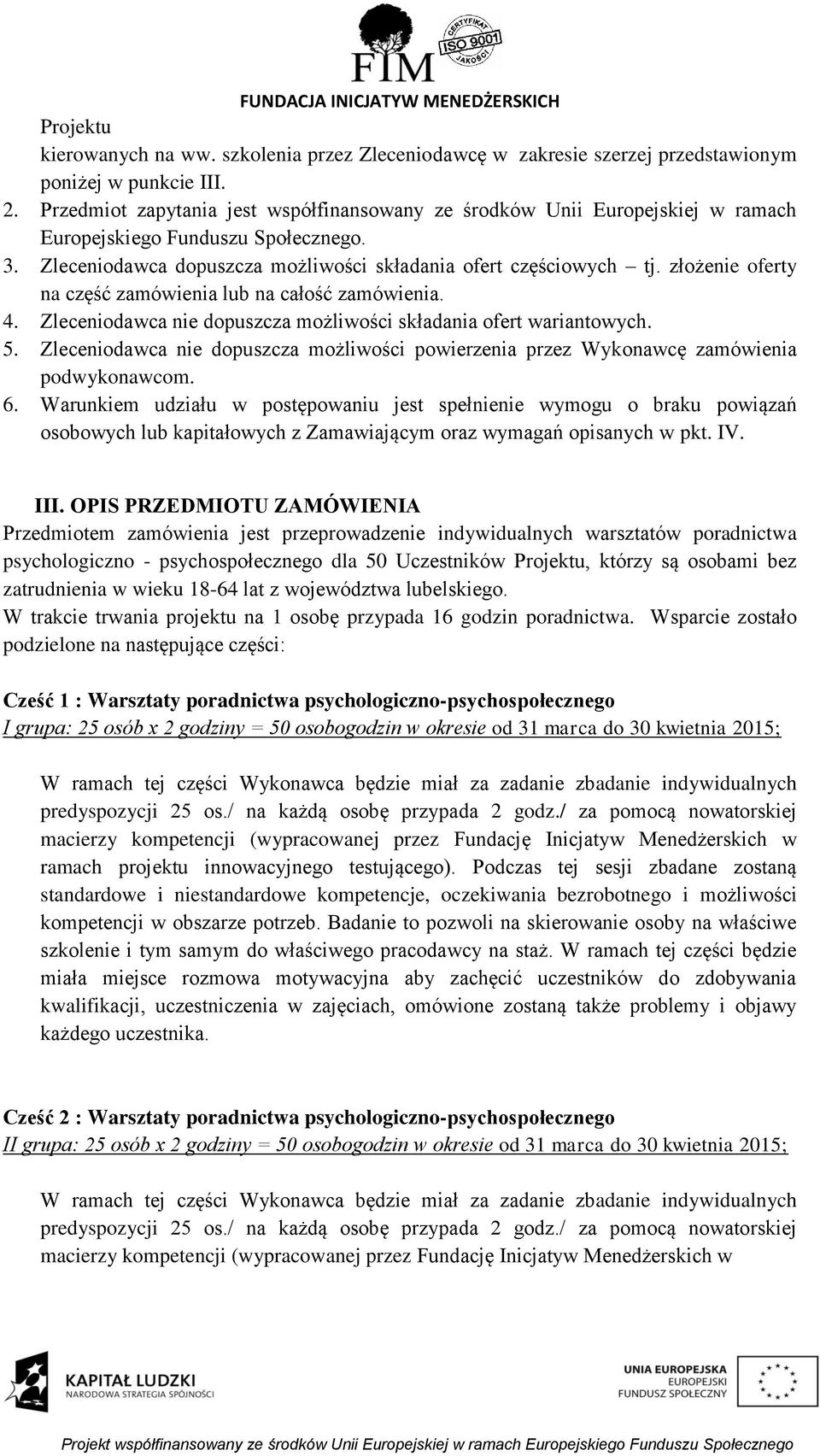 złożenie oferty na część zamówienia lub na całość zamówienia. 4. Zleceniodawca nie dopuszcza możliwości składania ofert wariantowych. 5.