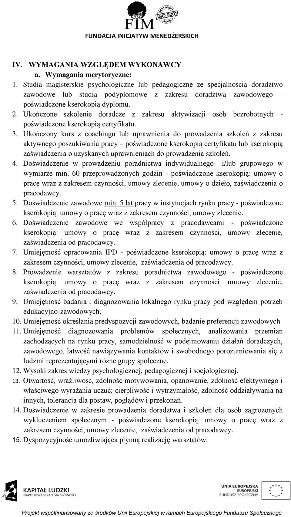 Ukończone szkolenie doradcze z zakresu aktywizacji osób bezrobotnych - poświadczone kserokopią certyfikatu. 3.