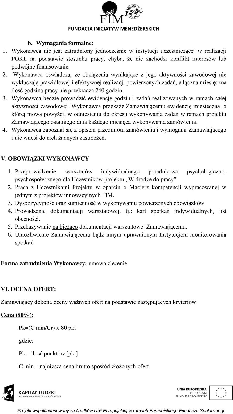 Wykonawca oświadcza, że obciążenia wynikające z jego aktywności zawodowej nie wykluczają prawidłowej i efektywnej realizacji powierzonych zadań, a łączna miesięczna ilość godzina pracy nie przekracza