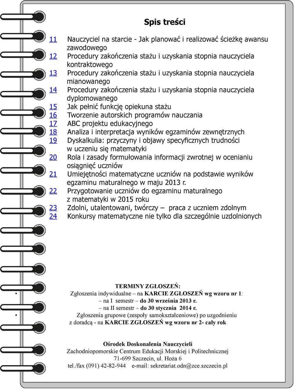 nauczania 17 ABC projektu edukacyjnego 18 Analiza i interpretacja wyników egzaminów zewnętrznych 19 Dyskalkulia: przyczyny i objawy specyficznych trudności w uczeniu się matematyki 20 Rola i zasady