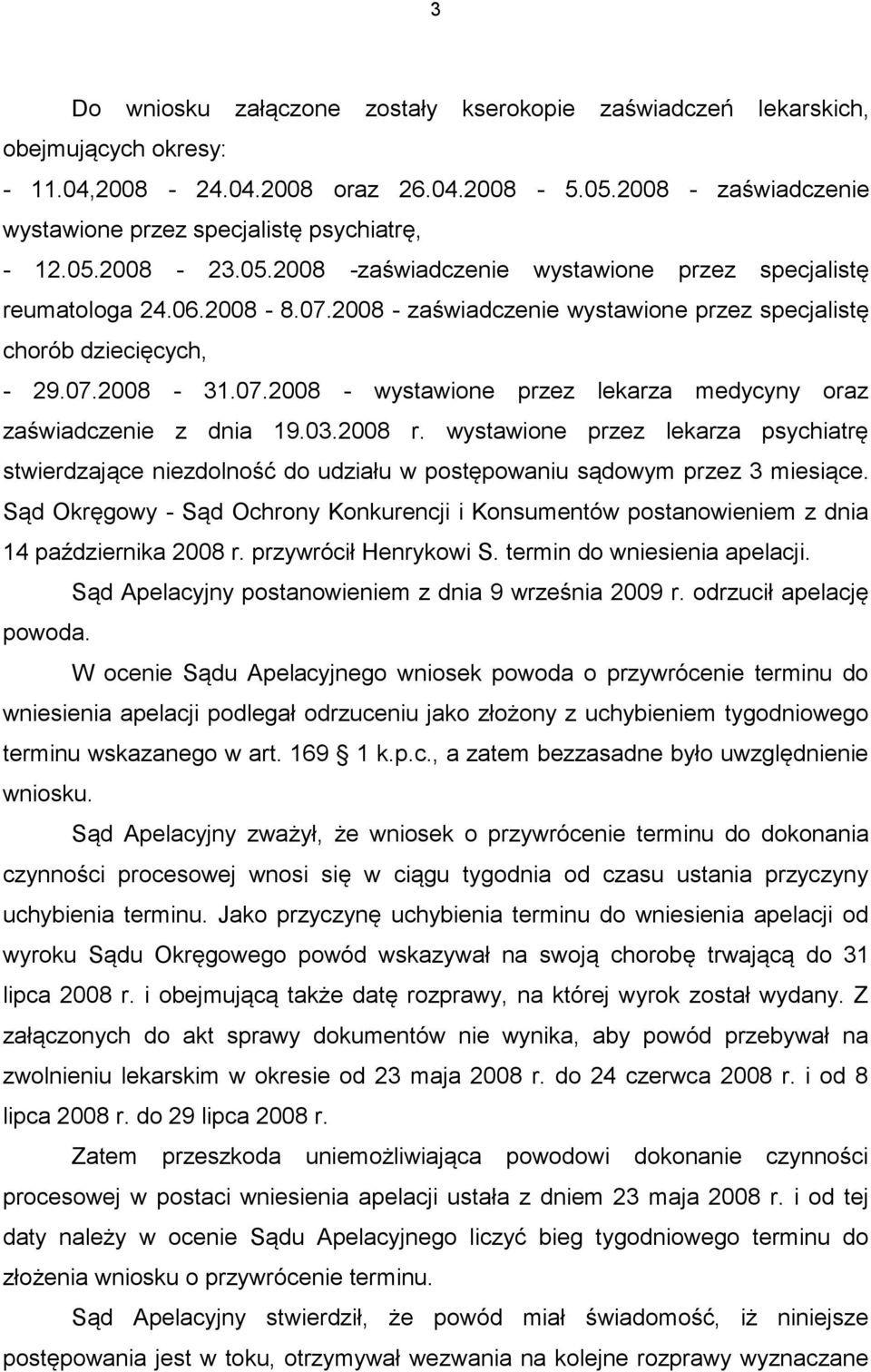 03.2008 r. wystawione przez lekarza psychiatrę stwierdzające niezdolność do udziału w postępowaniu sądowym przez 3 miesiące.