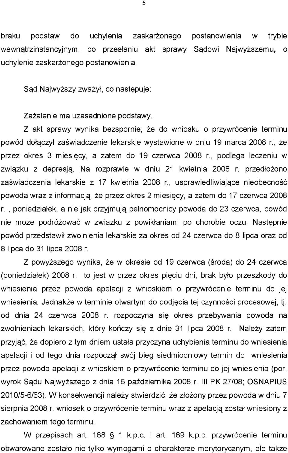 Z akt sprawy wynika bezspornie, że do wniosku o przywrócenie terminu powód dołączył zaświadczenie lekarskie wystawione w dniu 19 marca 2008 r., że przez okres 3 miesięcy, a zatem do 19 czerwca 2008 r.