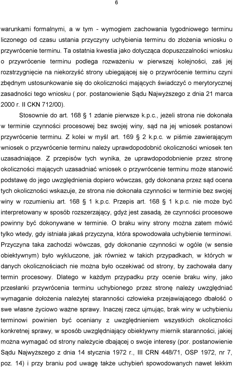 przywrócenie terminu czyni zbędnym ustosunkowanie się do okoliczności mających świadczyć o merytorycznej zasadności tego wniosku ( por. postanowienie Sądu Najwyższego z dnia 21 marca 2000 r.