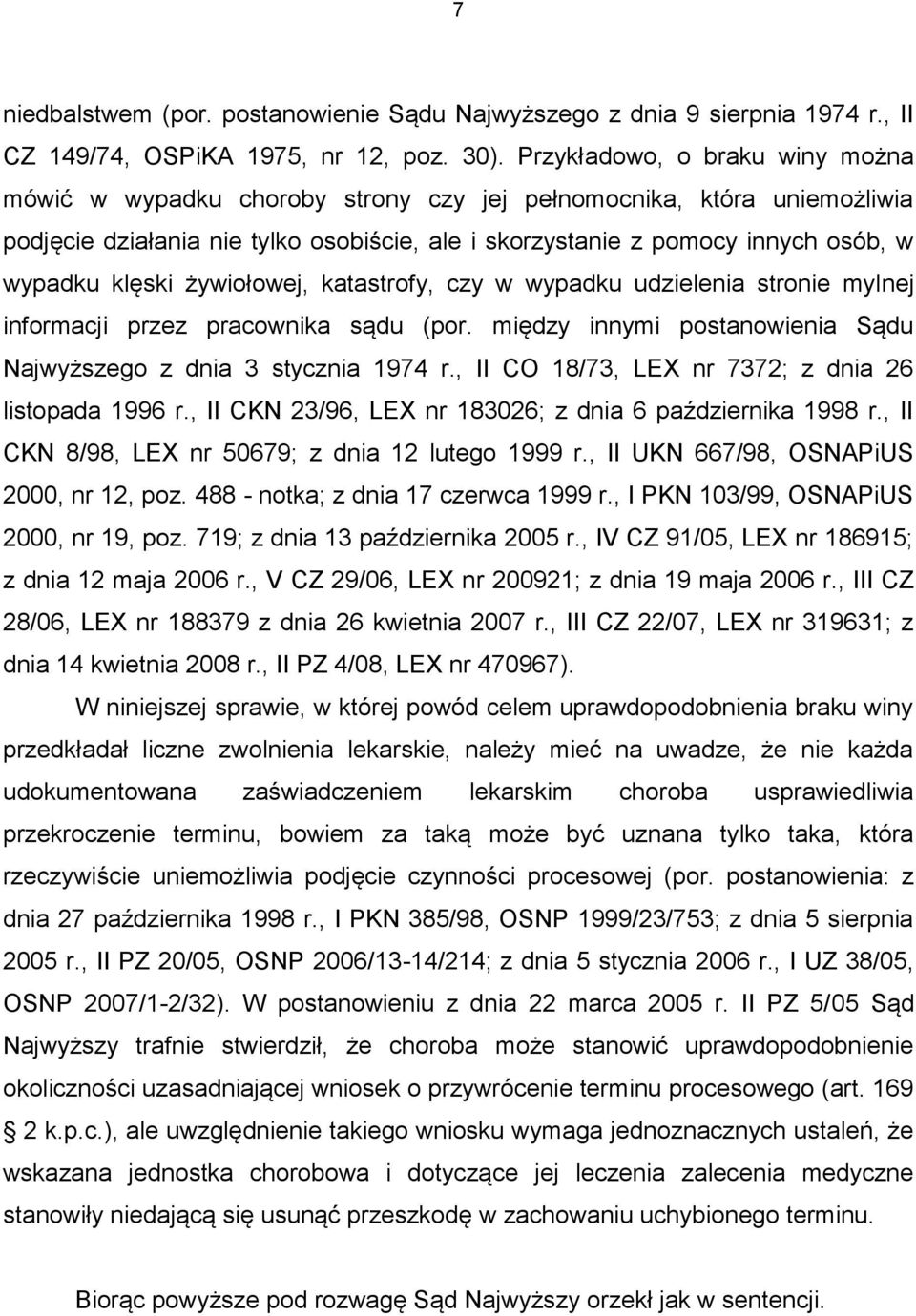 klęski żywiołowej, katastrofy, czy w wypadku udzielenia stronie mylnej informacji przez pracownika sądu (por. między innymi postanowienia Sądu Najwyższego z dnia 3 stycznia 1974 r.