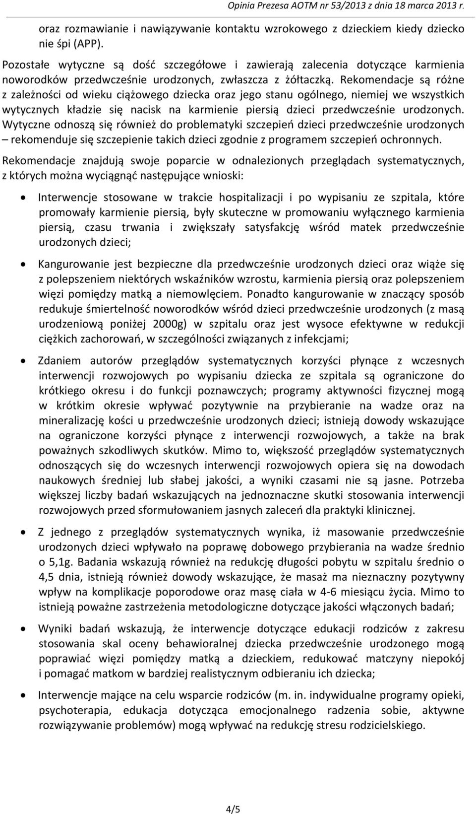 Rekomendacje są różne z zależności od wieku ciążowego dziecka oraz jego stanu ogólnego, niemiej we wszystkich wytycznych kładzie się nacisk na karmienie piersią dzieci przedwcześnie urodzonych.