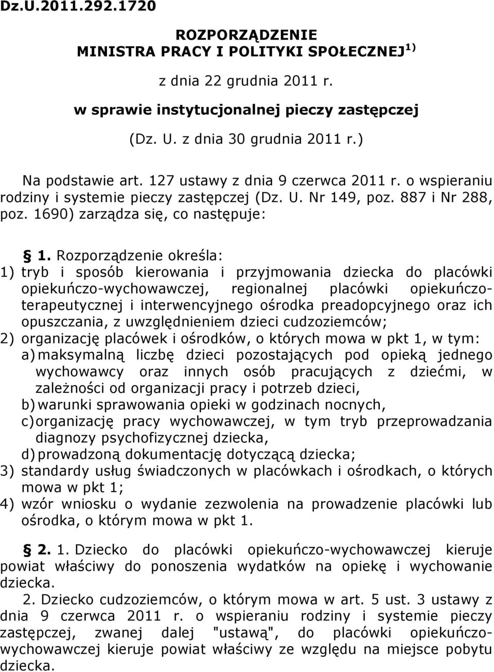 Rozporządzenie określa: 1) tryb i sposób kierowania i przyjmowania dziecka do placówki opiekuńczo-wychowawczej, regionalnej placówki opiekuńczoterapeutycznej i interwencyjnego ośrodka preadopcyjnego