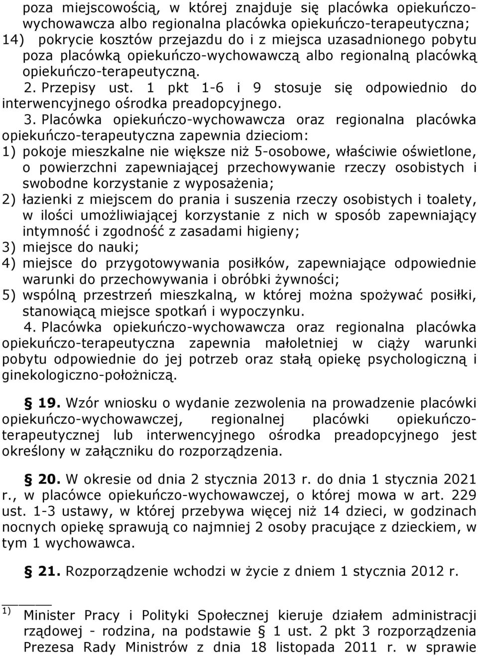 Placówka opiekuńczo-wychowawcza oraz regionalna placówka opiekuńczo-terapeutyczna zapewnia dzieciom: 1) pokoje mieszkalne nie większe niż 5-osobowe, właściwie oświetlone, o powierzchni zapewniającej