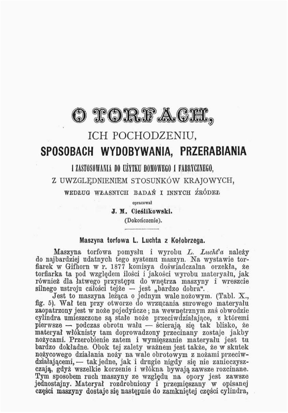 1877 komisya doświadczalna orzekła, że torflarka ta pod względem ilości i jakości wyrobu materyalu, jak również dla łatwego przystępu do wnętrza maszyny i wreszcie silnego ustroju całości tejże jest