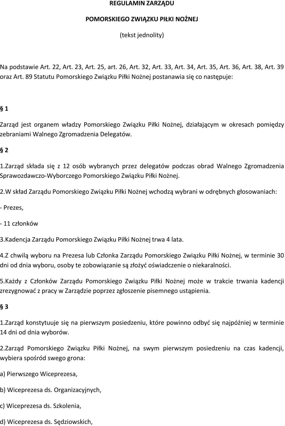 Delegatów. 2 1.Zarząd składa się z 12 osób wybranych przez delegatów podczas obrad Walnego Zgromadzenia Sprawozdawczo-Wyborczego Pomorskiego Związku Piłki Nożnej. 2.W skład Zarządu Pomorskiego Związku Piłki Nożnej wchodzą wybrani w odrębnych głosowaniach: - Prezes, - 11 członków 3.