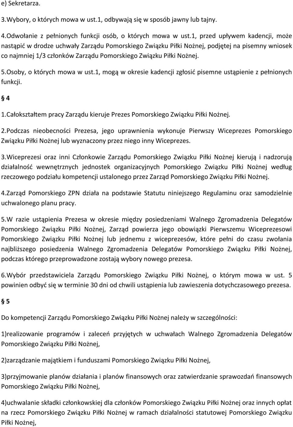 Osoby, o których mowa w ust.1, mogą w okresie kadencji zgłosić pisemne ustąpienie z pełnionych funkcji. 4 1.Całokształtem pracy Zarządu kieruje Prezes Pomorskiego Związku Piłki Nożnej. 2.