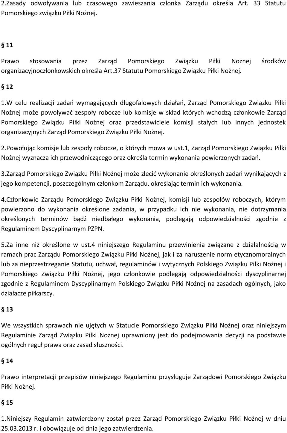 W celu realizacji zadań wymagających długofalowych działań, Zarząd Pomorskiego Związku Piłki Nożnej może powoływać zespoły robocze lub komisje w skład których wchodzą członkowie Zarząd Pomorskiego