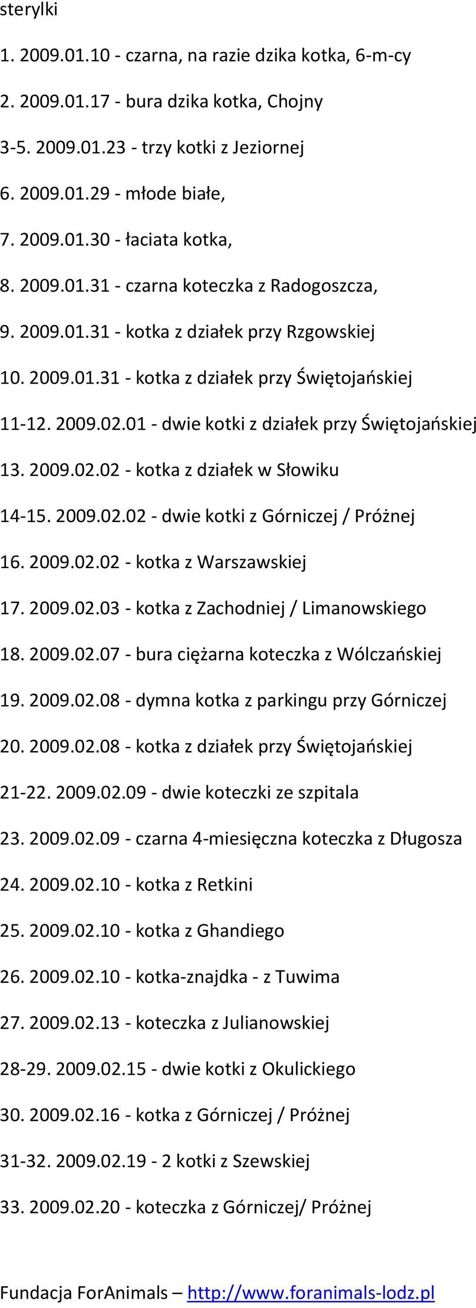 01 - dwie kotki z działek przy Świętojaoskiej 13. 2009.02.02 - kotka z działek w Słowiku 14-15. 2009.02.02 - dwie kotki z Górniczej / Próżnej 16. 2009.02.02 - kotka z Warszawskiej 17. 2009.02.03 - kotka z Zachodniej / Limanowskiego 18.