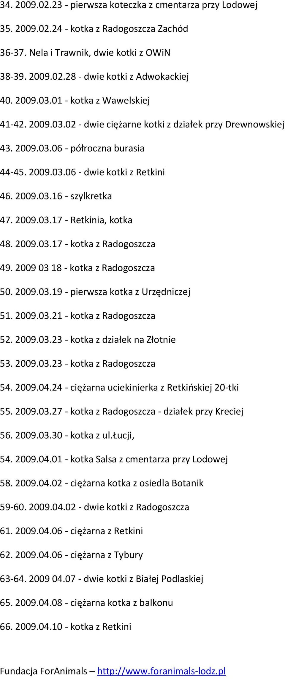 2009.03.17 - Retkinia, kotka 48. 2009.03.17 - kotka z Radogoszcza 49. 2009 03 18 - kotka z Radogoszcza 50. 2009.03.19 - pierwsza kotka z Urzędniczej 51. 2009.03.21 - kotka z Radogoszcza 52. 2009.03.23 - kotka z działek na Złotnie 53.