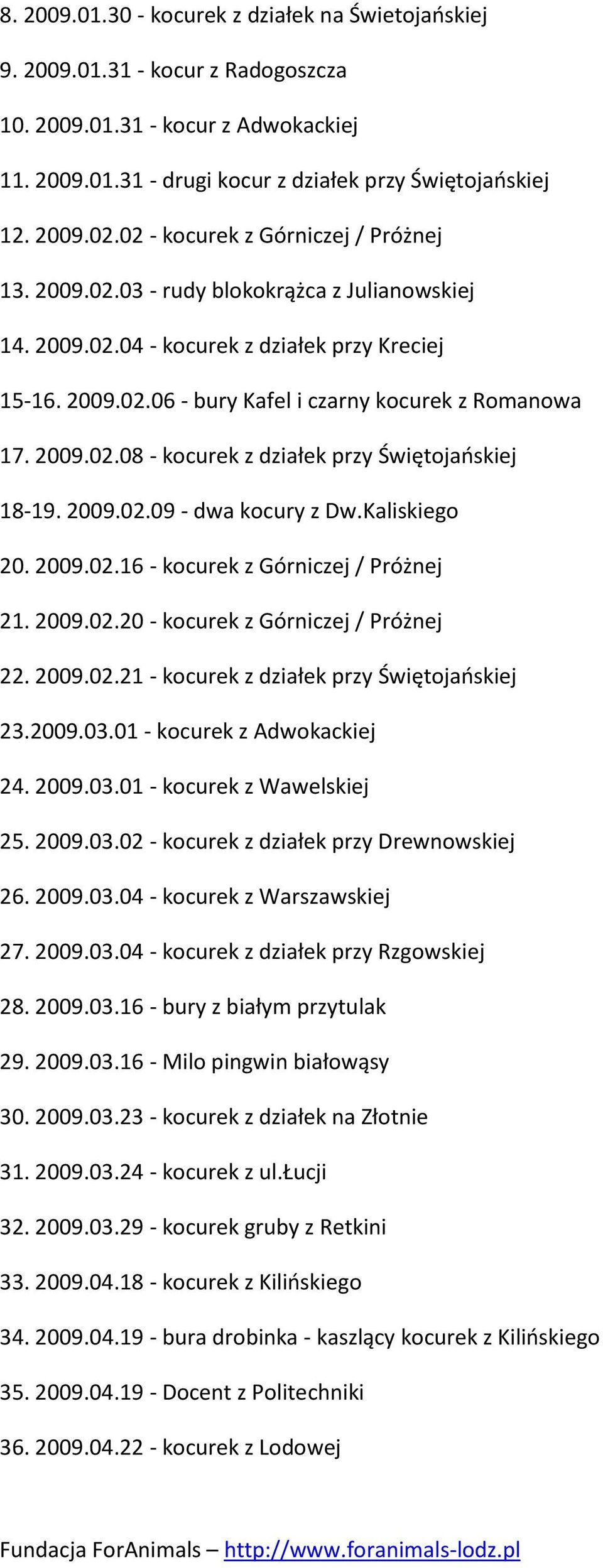 2009.02.08 - kocurek z działek przy Świętojaoskiej 18-19. 2009.02.09 - dwa kocury z Dw.Kaliskiego 20. 2009.02.16 - kocurek z Górniczej / Próżnej 21. 2009.02.20 - kocurek z Górniczej / Próżnej 22.