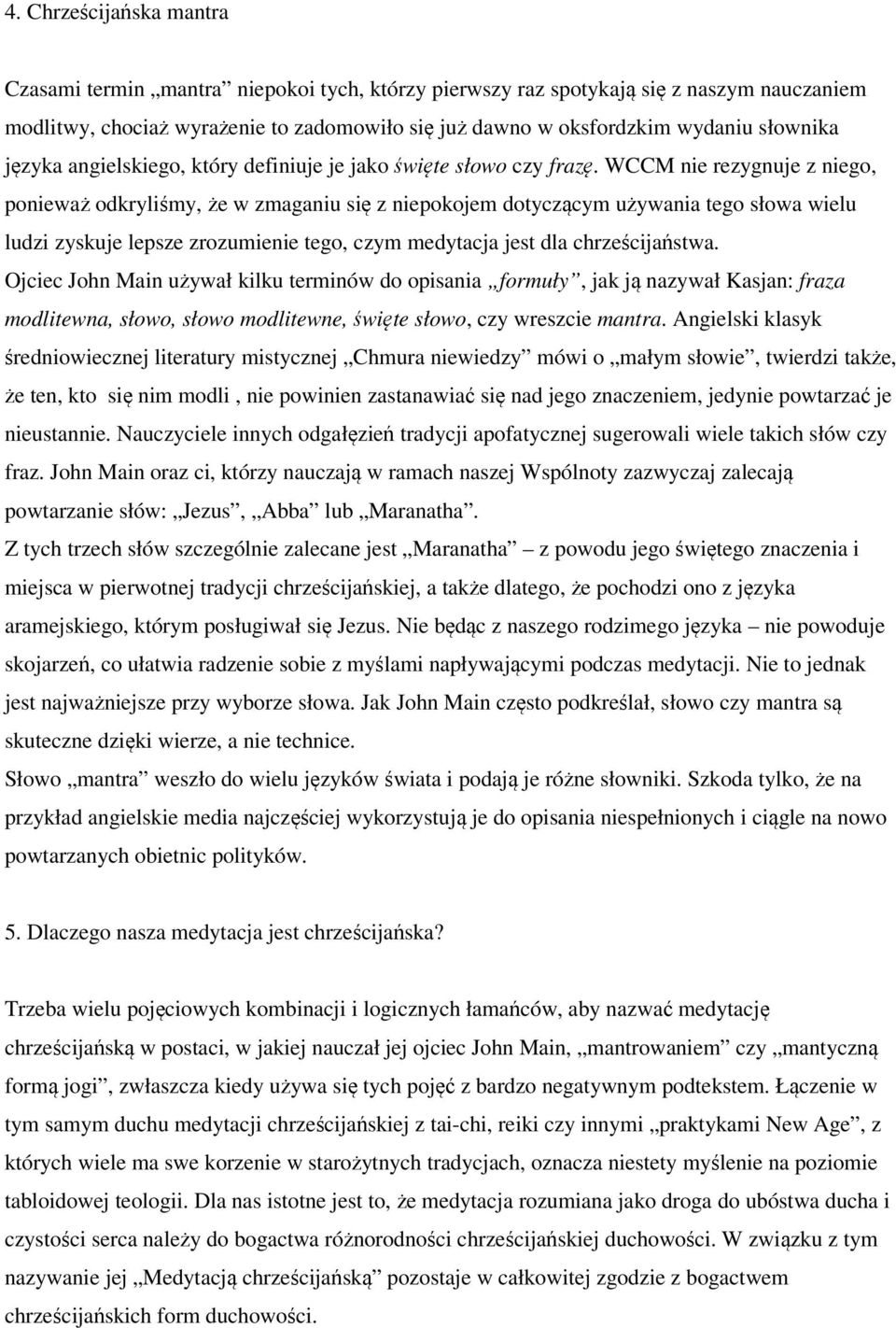 WCCM nie rezygnuje z niego, ponieważ odkryliśmy, że w zmaganiu się z niepokojem dotyczącym używania tego słowa wielu ludzi zyskuje lepsze zrozumienie tego, czym medytacja jest dla chrześcijaństwa.