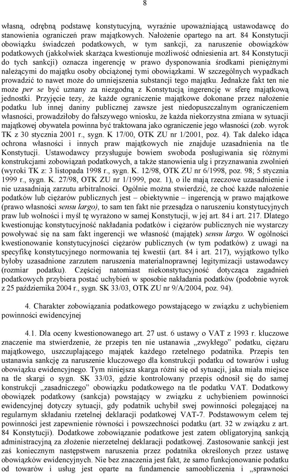 84 Konstytucji do tych sankcji) oznacza ingerencję w prawo dysponowania środkami pieniężnymi należącymi do majątku osoby obciążonej tymi obowiązkami.