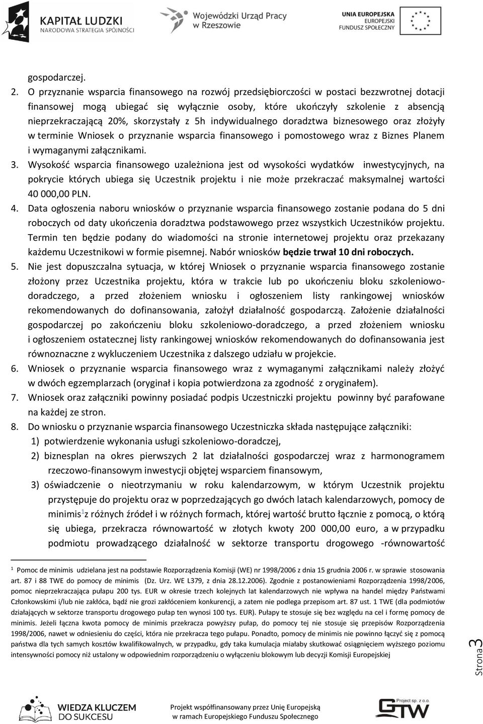 skorzystały z 5h indywidualnego doradztwa biznesowego oraz złożyły w terminie Wniosek o przyznanie wsparcia finansowego i pomostowego wraz z Biznes Planem i wymaganymi załącznikami. 3.