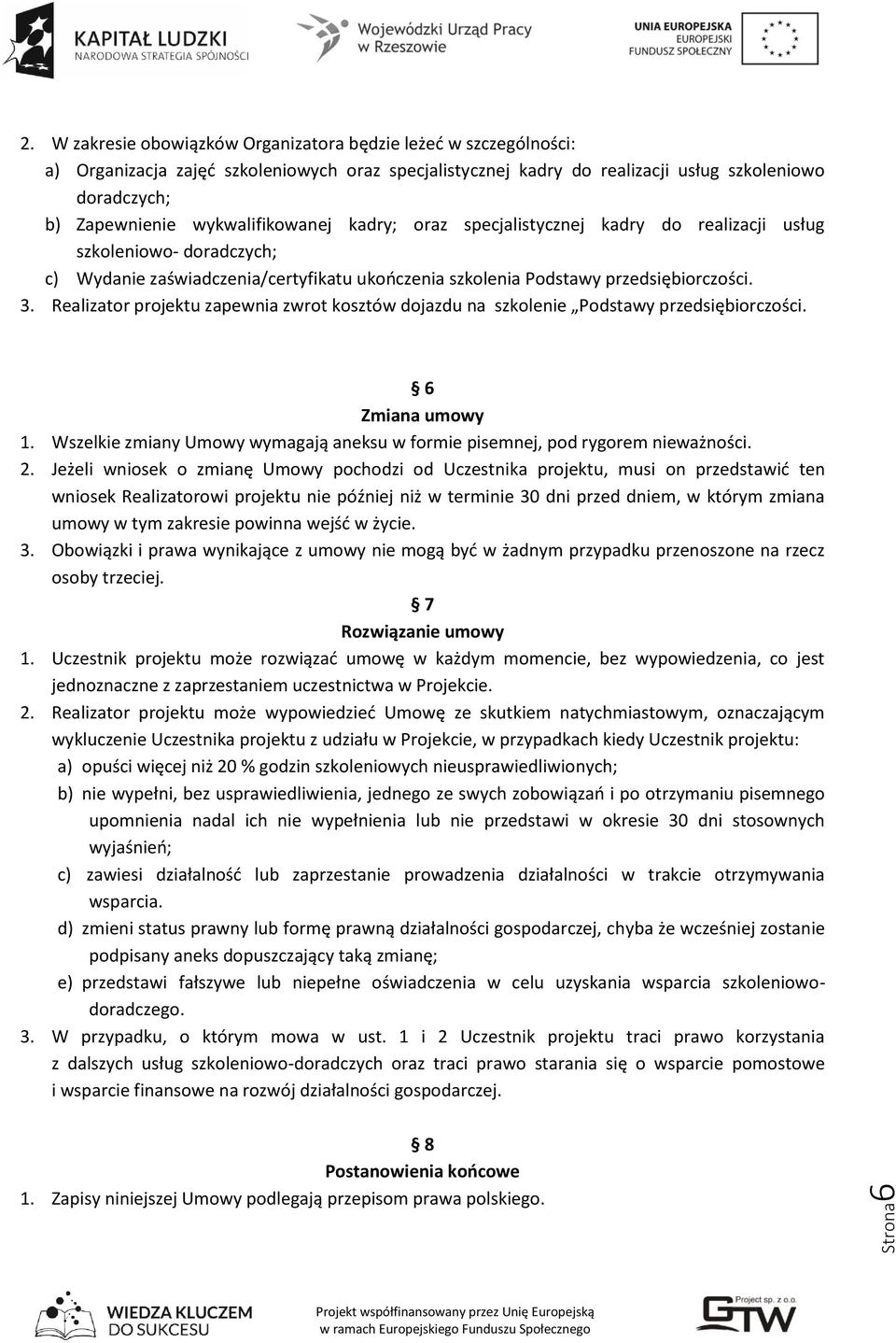 Realizator projektu zapewnia zwrot kosztów dojazdu na szkolenie Podstawy przedsiębiorczości. 6 Zmiana umowy 1. Wszelkie zmiany Umowy wymagają aneksu w formie pisemnej, pod rygorem nieważności. 2.