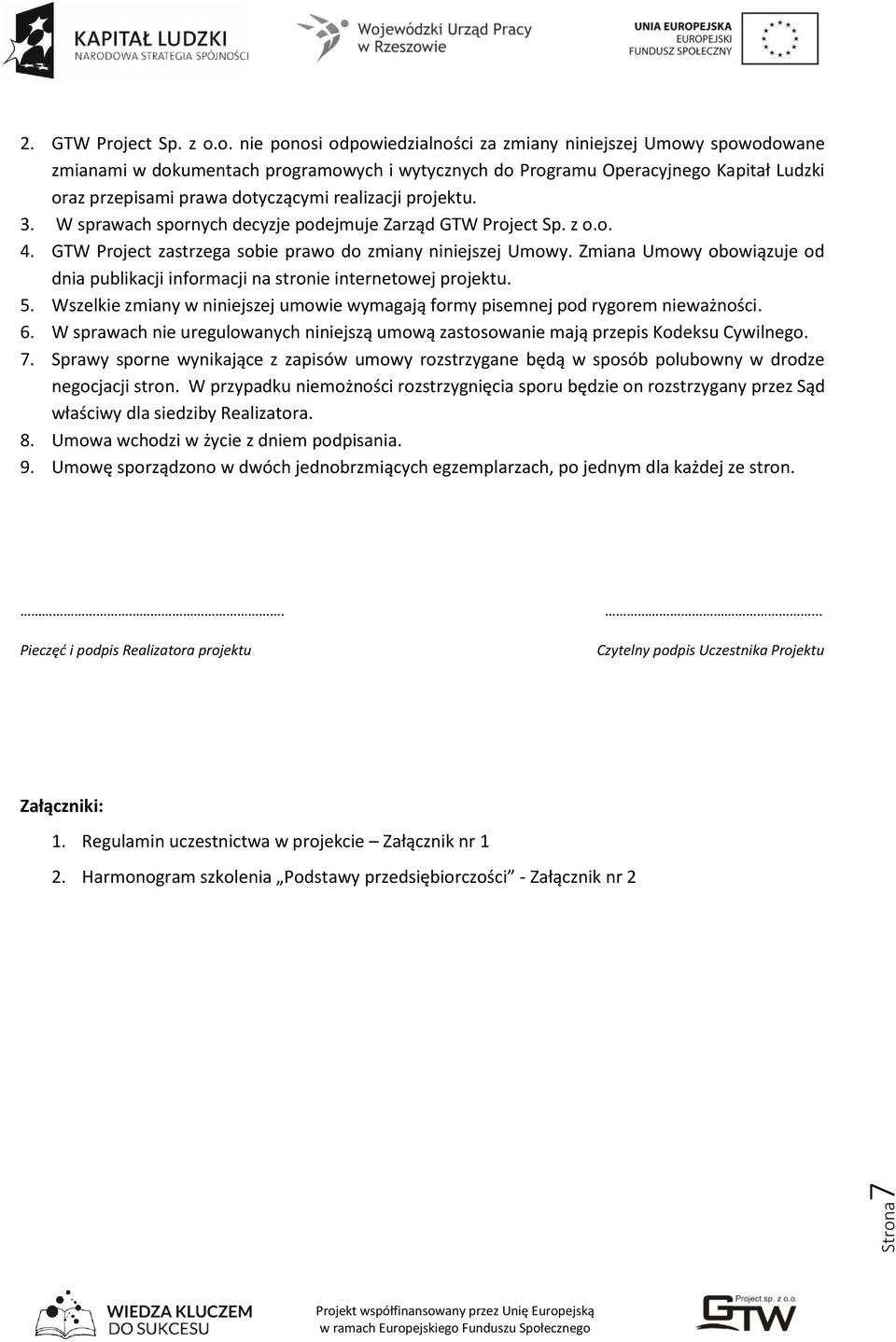 o. nie ponosi odpowiedzialności za zmiany niniejszej Umowy spowodowane zmianami w dokumentach programowych i wytycznych do Programu Operacyjnego Kapitał Ludzki oraz przepisami prawa dotyczącymi