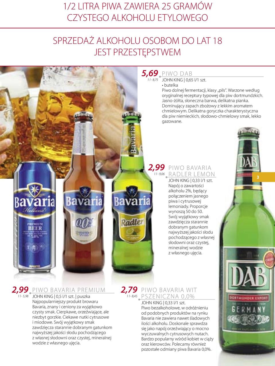 Delikatna goryczka charakterystyczna dla piw niemieckich, słodowo-chmielowy smak, lekko gazowane. 2,99 1 l - 9,06 PIWO BAVARIA RADLER LEMON JOHN KING 0,33 l/1 szt.